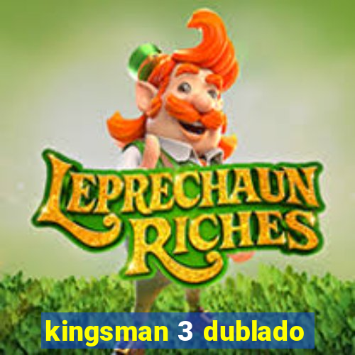 kingsman 3 dublado